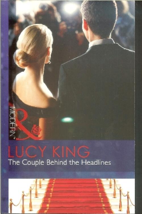 The Couple Behind the Headlines. Lucy King (Modern) Lucy King