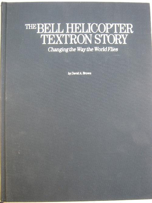Bell Helicopter Textron Story: Changing the Way the World Flies David A. Brown