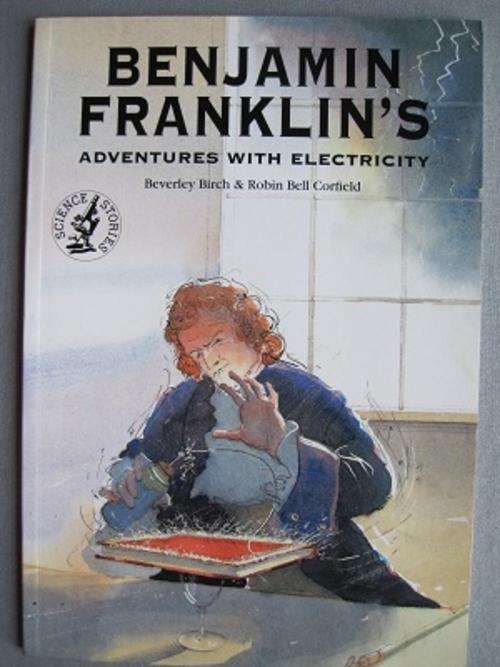 Benjamin Franklin's adventures with electricity (Science stories) Beverley Birch