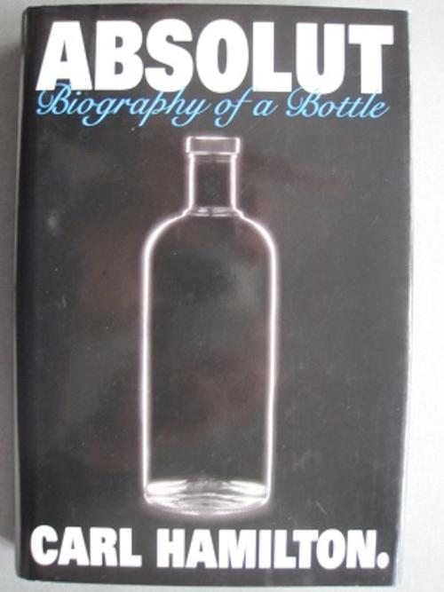 Absolut: Biography of a Bottle Carl Hamilton